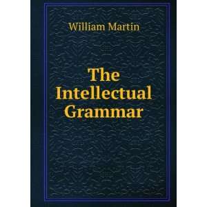  The Intellectual Grammar William Martin Books