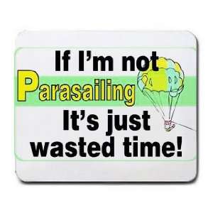  If Im not Parasailing its Just Wasted Time Mousepad 